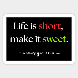 Life is short, make it sweet. Magnet